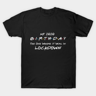 My 2020 Birthday - The One Where It Was In Lockdown (white font) T-Shirt